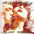 2LP - Lydia Lunch/Mark Hurtado - My Lover the Killer