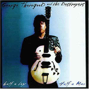 USED CD - George Thorogood And The Destroyers – Half A Boy / Half A Man