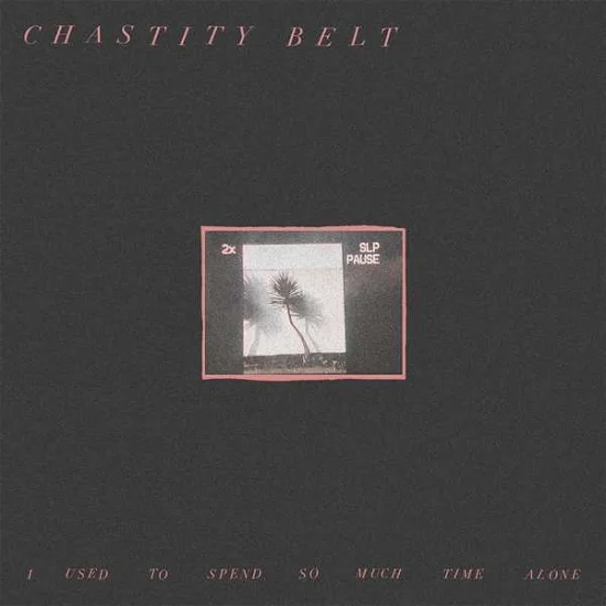 CHASTITY BELT - I Used To Spend So Much Time Alone Vinyl