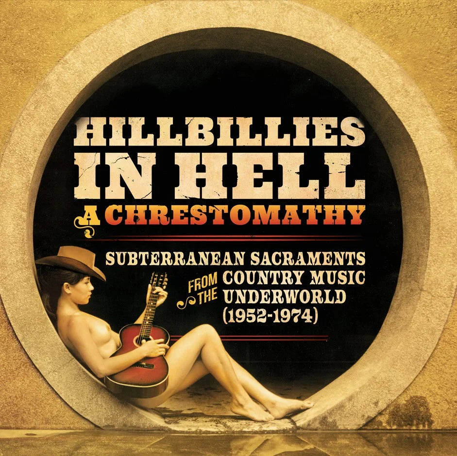 Hillbillies From Hell: A Chrestomathy: Subterranean Sacraments From The Country Music Underworld