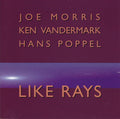 USED CD - Joe Morris, Ken Vandermark, Hans Poppel – Like Rays